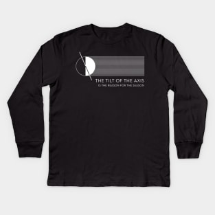 The Tilt of the Axis is the Reason for the Season Kids Long Sleeve T-Shirt